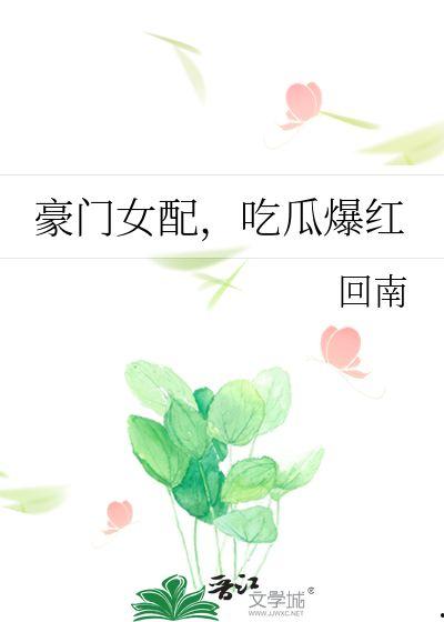 豪门女配吃瓜爆红免费阅读,吃瓜爆红背后的故事